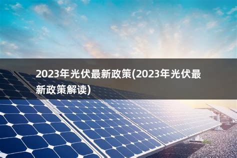 2023年国家光伏补贴政策(2023年国家光伏补贴政策文件) - 太阳能光伏板