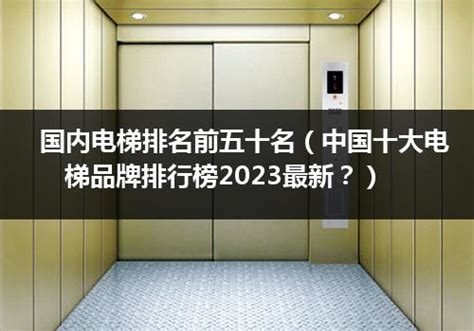 中国电梯十大品牌_全球十大电梯品牌_中国著名电梯品牌