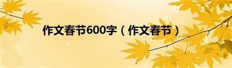 作文春节600字（作文春节）_草根科学网