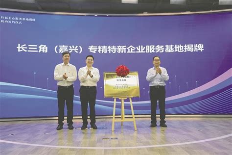 长三角（嘉兴）“专精特新”企业服务基地揭牌
