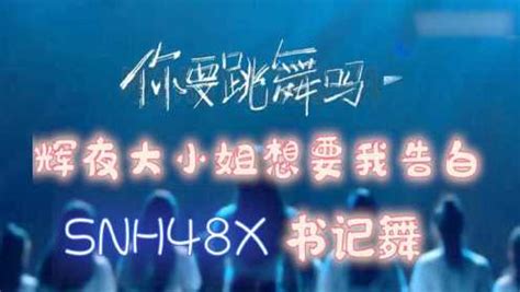 《炙热的我们》用书记舞的方式打开SNH48《你要跳舞吗》，这该死的甜美_综艺_高清完整版视频在线观看_腾讯视频