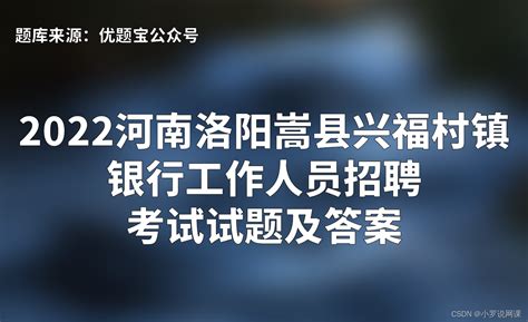 2022河南洛阳嵩县兴福村镇银行工作人员招聘考试试题及答案-CSDN博客