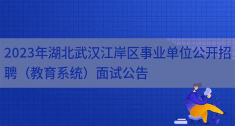 2023年湖北武汉江岸区事业单位公开招聘（教育系统）面试公告_好学通
