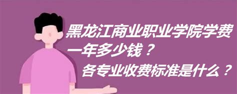 黑龙江商业职业学院学费2023年一年多少钱？各专业收费标准是什么？