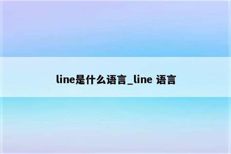 line是什么语言_line 语言 - Line相关 - APPid共享网