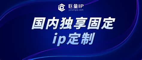 国内独享固定ip定制(私人定制http代理服务) - 巨量IP代理