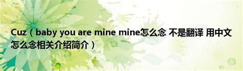 Cuz（baby you are mine mine怎么念 不是翻译 用中文怎么念相关介绍简介）_公会界