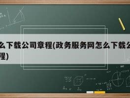 怎么下载公司章程(政务服务网怎么下载公司章程) - 岁税无忧科技