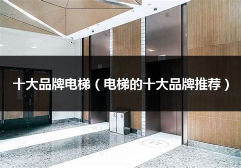 【中国十大电梯品牌】著名电梯品牌,中国电梯十大品牌排名