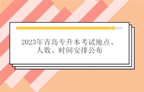 2023年青岛专升本考试地点、人数、时间安排-易学仕专升本网