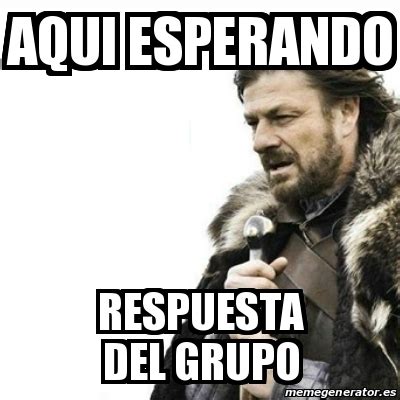 Meme Prepare Yourself - Aqui esperando Respuesta del grupo - 28192633