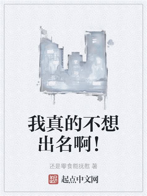 《我真的不想出名啊！》小说在线阅读-起点中文网