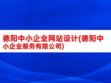 德阳中小企业网站设计(德阳中小企业服务有限公司)_V优客