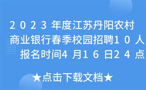 2023年度江苏丹阳农村商业银行春季校园招聘10人 报名时间4月16日24点截止