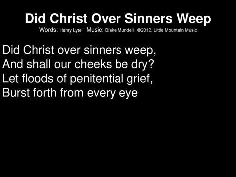 Did Christ over sinners weep, And shall our cheeks be dry - ppt download