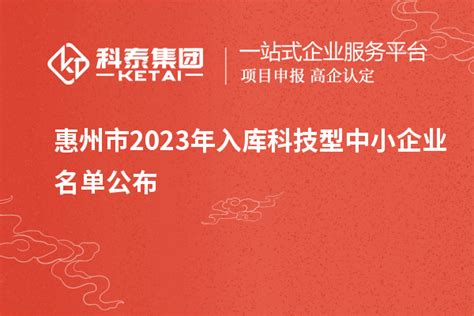 惠州市2023年入库科技型中小企业名单公布_政策资讯_科泰集团