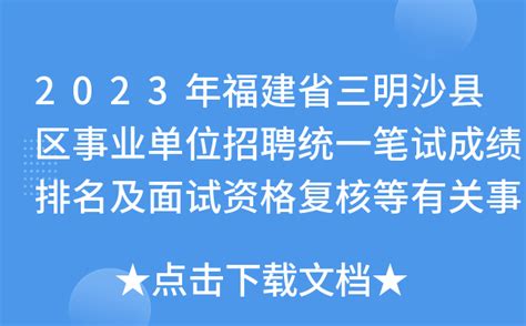 2023年福建省三明沙县区事业单位招聘统一笔试成绩排名及面试资格复核等有关事项