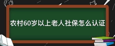 农村60岁以上老人社保怎么认证 - 业百科