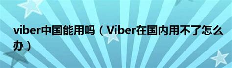 viber中国能用吗（Viber在国内用不了怎么办）_公会界