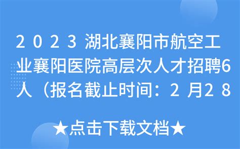 2023湖北襄阳市航空工业襄阳医院高层次人才招聘6人（报名截止时间：2月28日）