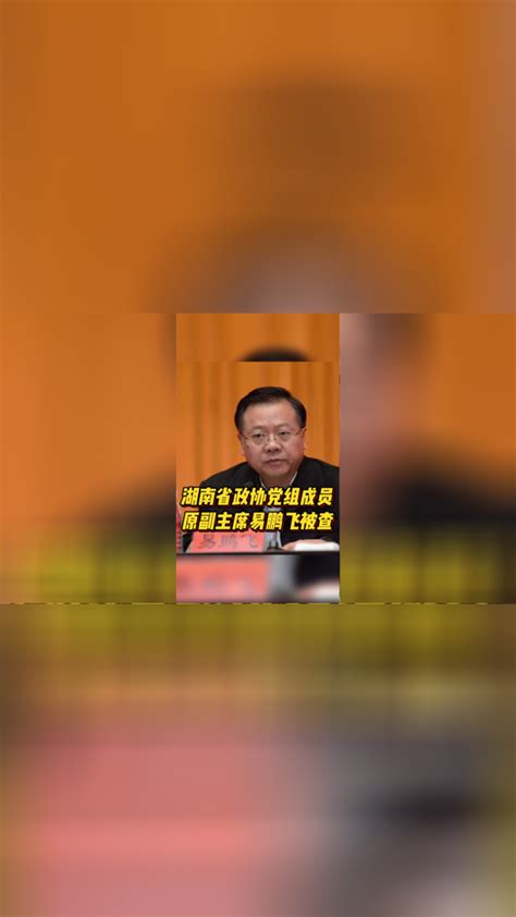 湖南省政协党组成员、原副主席易鹏飞被查_腾讯视频