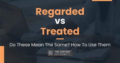 Regarded vs Treated: Do These Mean The Same? How To Use Them