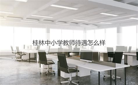 桂林教师待遇相关政策 广西桂林特岗教师待遇怎么样【桂聘】