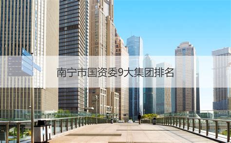 南宁市国资委9大集团排名 国企公司介绍【桂聘】