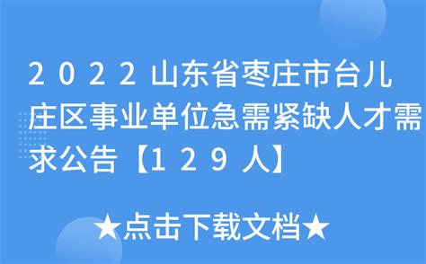 2022山东省枣庄市台儿庄区事业单位急需紧缺人才需求公告【129人】