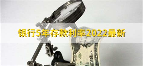 银行5年存款利率2022最新 - 财梯网