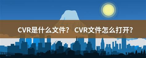 CVR文件扩展名_CVR是什么格式_CVR文件怎么打开-文件百科