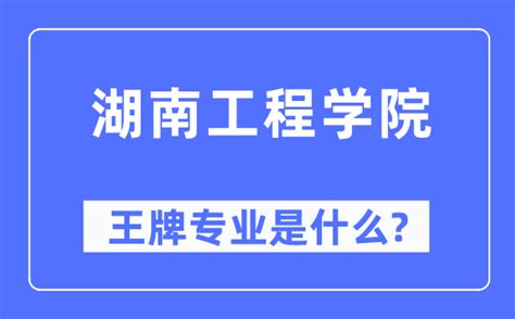 湖南工程学院王牌专业是什么_有哪些专业比较好？_学习力