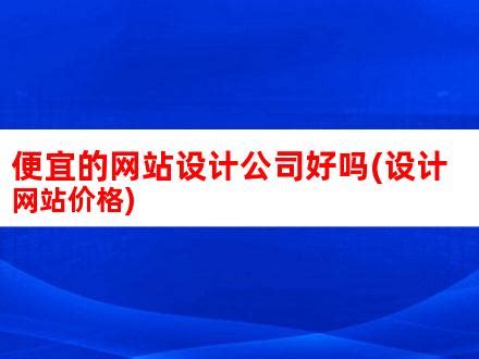 便宜的网站设计公司好吗(设计网站价格)_V优客