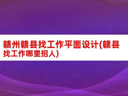 赣州赣县找工作平面设计(赣县找工作哪里招人)_V优客