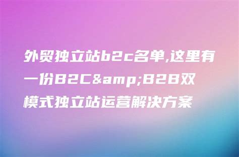 外贸独立站b2c名单,这里有一份B2C&B2B双模式独立站运营解决方案 - DTCStart