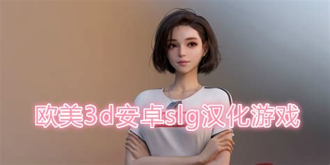 欧美3Dslg安卓汉化游戏大全-2023欧美3Dslg汉化游戏直装版推荐 -优装机下载站