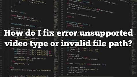 How do I fix error unsupported video type or invalid file path ...