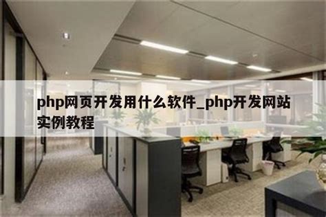 php网页开发用什么软件_php开发网站实例教程 - 陕西卓智工作室