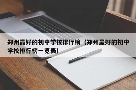 郑州最好的初中学校排行榜（郑州最好的初中学校排行榜一览表）_中职资讯_力本学识网