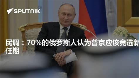 民调：70%的俄罗斯人认为普京应该竞选新任期 - 2023年12月7日, 俄罗斯卫星通讯社