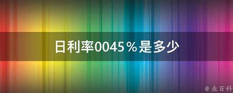 日利率0.045％是多少 - 业百科