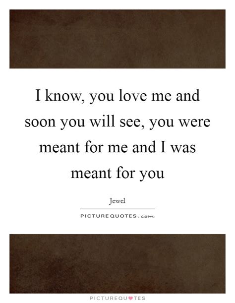 I Know You Love Me Quotes & Sayings | I Know You Love Me Picture Quotes
