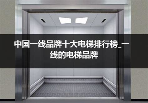中国十大电梯品牌排行榜（2022年最新中国十大电梯品牌排行榜）_电梯常识_电梯之家
