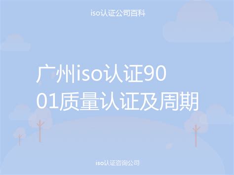 广州iso认证9001质量认证及周期-iso认证百科