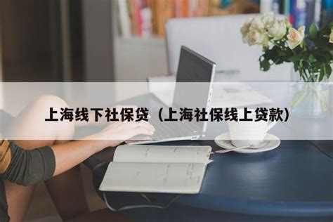 上海线下社保贷（上海社保线上贷款） | 成都户口网