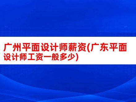 广州平面设计师薪资(广东平面设计师工资一般多少)_V优客