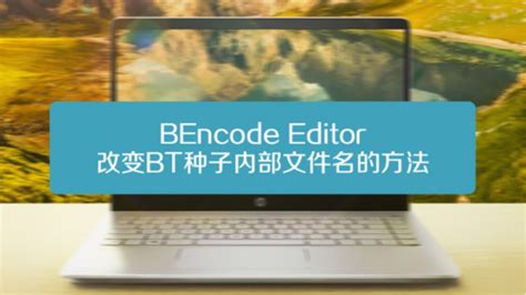 BEncode Editor改变BT种子内部文件名的方法-百度经验