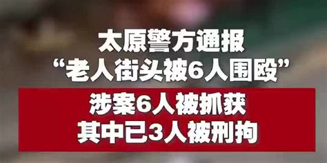 太原警方通报“老人街头被6人围殴”：涉案6人被抓获，其中3人已被刑拘_手机新浪网