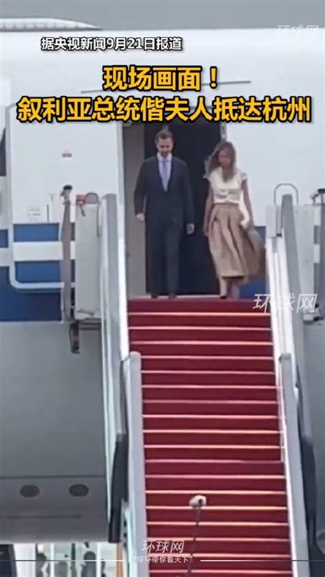 现场画面！叙利亚总统偕夫人抵达杭州|叙利亚总统|杭州市|环球网_新浪新闻