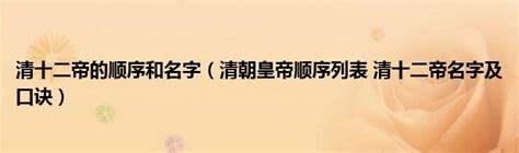 清朝皇帝顺序列表（清十二帝名字及口诀）_重庆尹可大学教育网